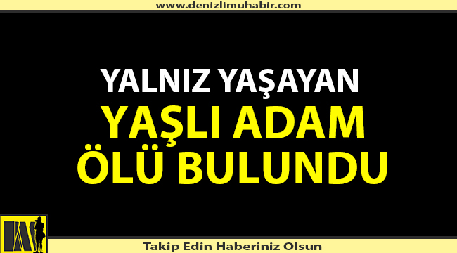 Yalnız yaşayan yaşlı adam ölü bulundu