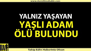 Yalnız yaşayan yaşlı adam ölü bulundu