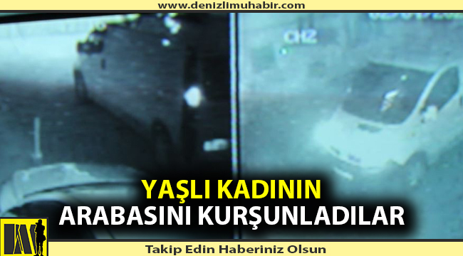 Yaşlı kadının arabasını kurşunladılar!