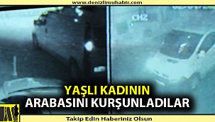 Yaşlı kadının arabasını kurşunladılar!