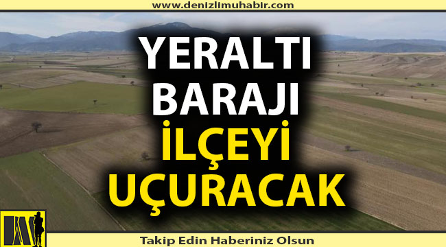 Yer altı barajı bir ilçeyi uçuracak