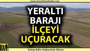 Yer altı barajı bir ilçeyi uçuracak