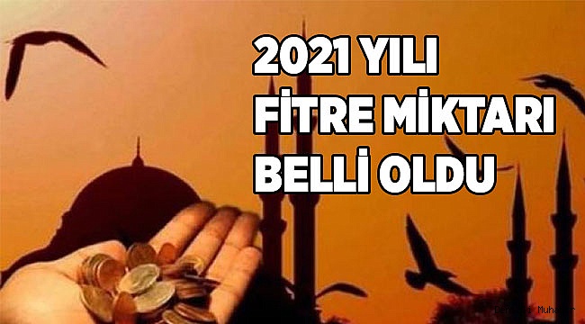2021 yılı fitre miktarı belli oldu