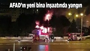 AFAD’ın yeni bina inşaatında yangın