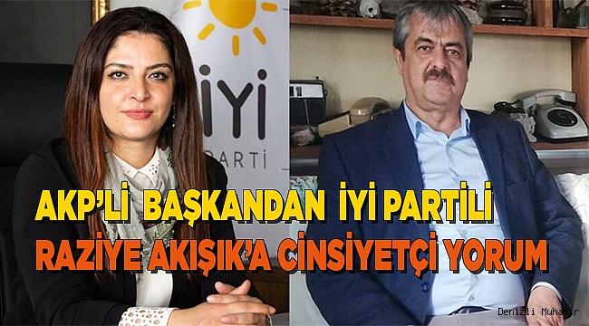 AKP’li başkandan İYİ Partili Raziye Akışık’a cinsiyetçi yorum