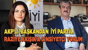AKP’li başkandan İYİ Partili Raziye Akışık’a cinsiyetçi yorum