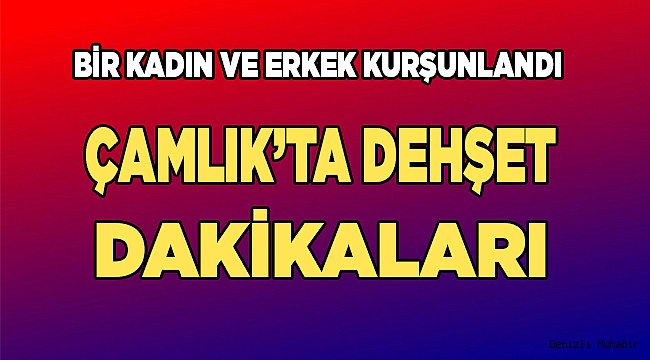 Çamlık'ta bir kadın ve erkek kurşunlandı