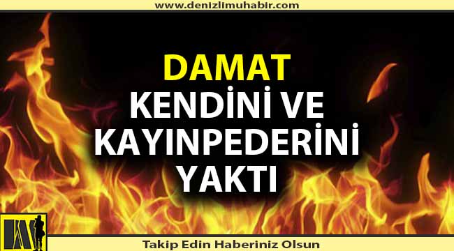 Damat kayınpederini ve kendini benzinle yaktı