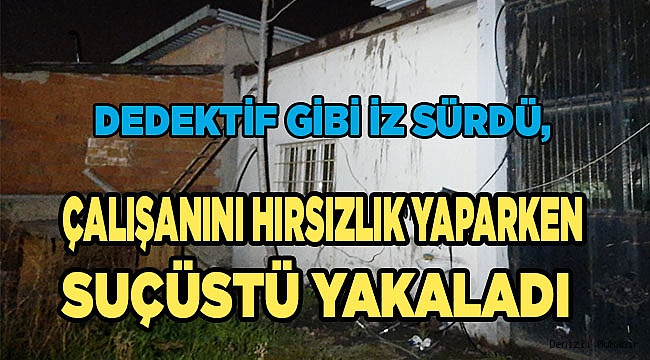 Dedektif gibi iz sürdü, çalışanını hırsızlık yaparken suçüstü yakaladı