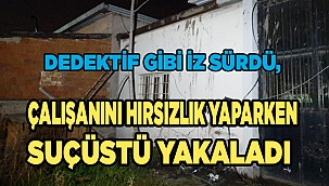 Dedektif gibi iz sürdü, çalışanını hırsızlık yaparken suçüstü yakaladı