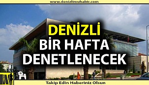 Denizli 1 hafta denetlenecek