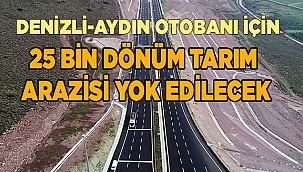 Denizli-Aydın otobanı için 25 bin dönüm tarım arazisi yok edilecek
