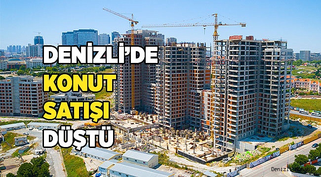 Denizli’de konut satışları yüzde 40.9 azaldı