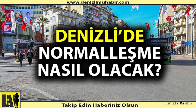 Denizli'de 'Yeni Kontrollü Normalleşme' nasıl seyredecek