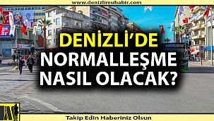 Denizli'de 'Yeni Kontrollü Normalleşme' nasıl seyredecek