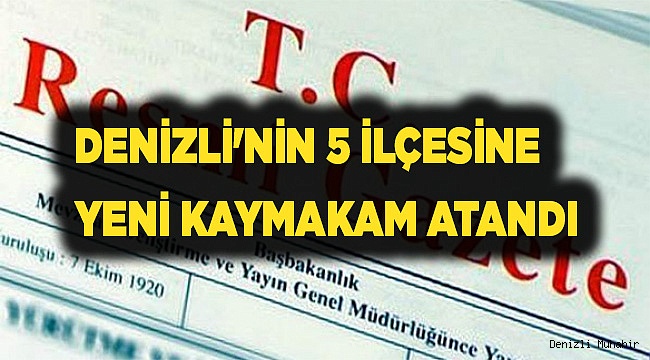 Denizli'nin 5 ilçesine yeni kaymakam atandı