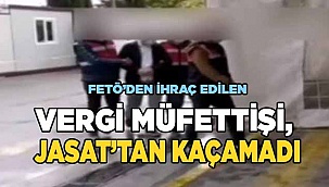 FETÖ’den aranan firari Vergi Müfettişini JASAT yakaladı