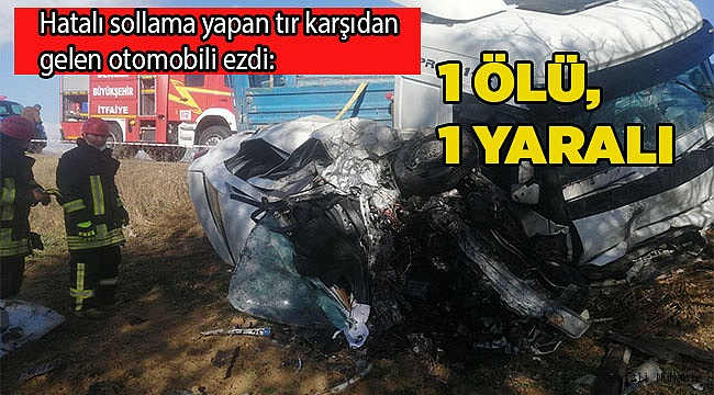 Hatalı sollama yapan tır karşıdan gelen otomobili ezdi: 1 ölü, 1 yaralı