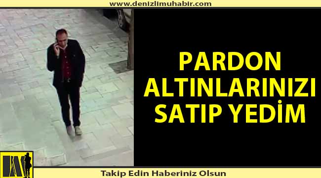 Hırsızdan şok sözler; "Pardon altınlarınızı satıp yedim"