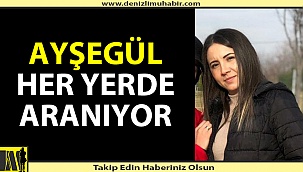 Kayıp Ayşegül her yerde aranıyor