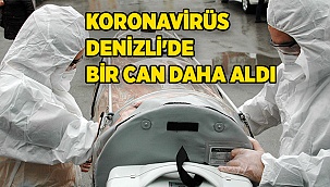 Koronavirüs Denizli'de bir can daha aldı