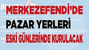 MERKEZEFENDİ’DE PAZAR YERLERİ ESKİ GÜNLERİNDE KURULACAK