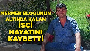 Mermer bloğun altında kalan işçi öldü