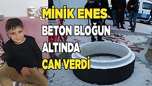 Minik Enes beton bloğun altında kalarak hayatını kaybetti