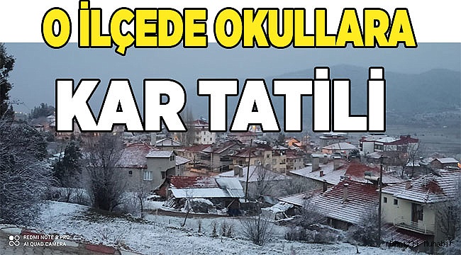 O İLÇEDE,  OKULLARA KAR TATİLİ