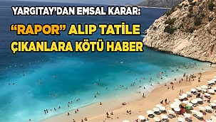 Rapor alıp tatile çıkanlara kötü haber