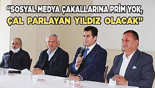 “SOSYAL MEDYA ÇAKALLARINA PRİM YOK, ÇAL PARLAYAN YILDIZ OLACAK”