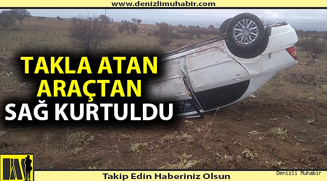 Takla atan araçtan sağ kurtuldu