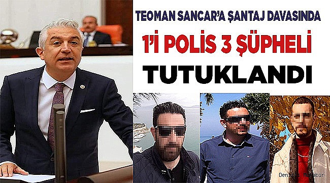 Teoman Sancar'a şantaj davasında 1'i polis 3 şüpheli tutuklandı