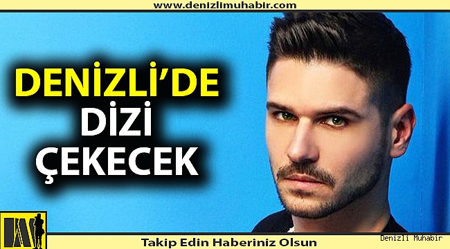 Ünlü oyuncu ilk dizisini Denizli'de çekecek