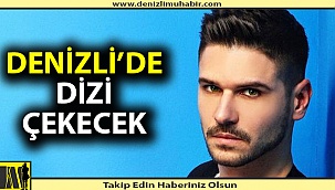 Ünlü oyuncu ilk dizisini Denizli'de çekecek