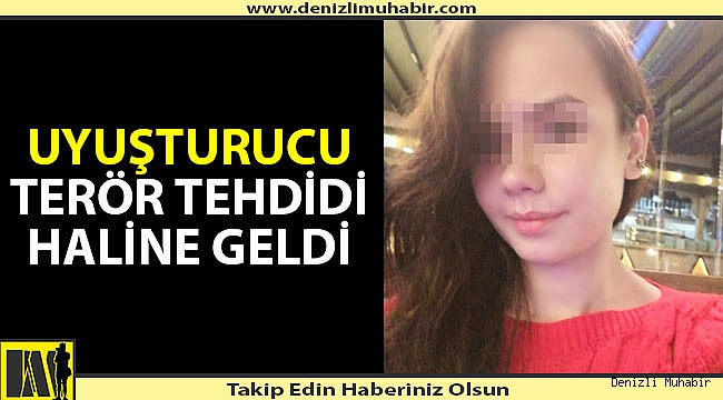 "UYUŞTURUCU TERÖR TEHDİDİ HALİNE GELDİ"