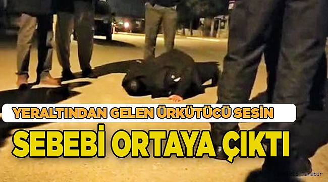 Yeraltından gelen ürkütücü sesin sebebi ortaya çıktı