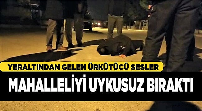 Yeraltından gelen ürkütücü sesler mahalleliyi uykusuz bıraktı