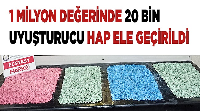 1 milyon değerinde 20 bin uyuşturucu hap ele geçirildi