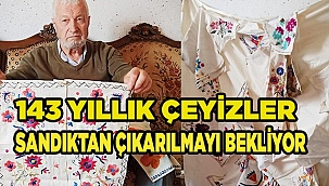 143 yıllık çeyizler sandıktan çıkarılmayı bekliyor