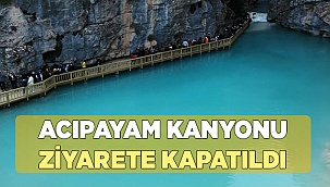 Acıpayam kanyonu ziyarete kapatıldı