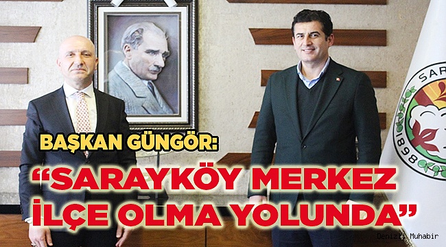 Başkan Güngör: “Sarayköy merkez ilçe olma yolunda”
