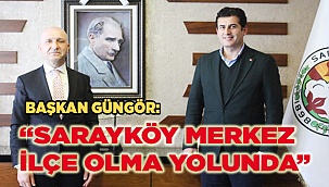 Başkan Güngör: “Sarayköy merkez ilçe olma yolunda”