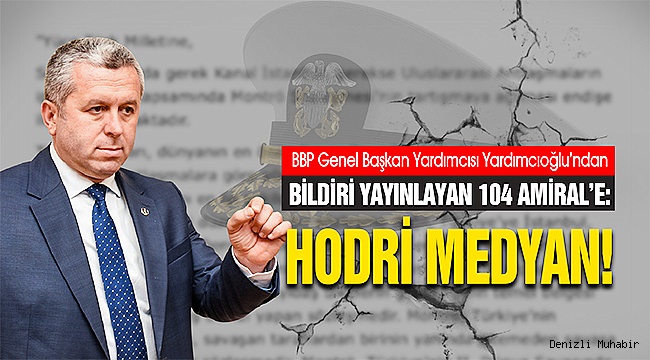 BBP Genel Başkan Yardımcısı Yardımcıoğlu’ndan 104 Amiral’e: Hodri Medyan!