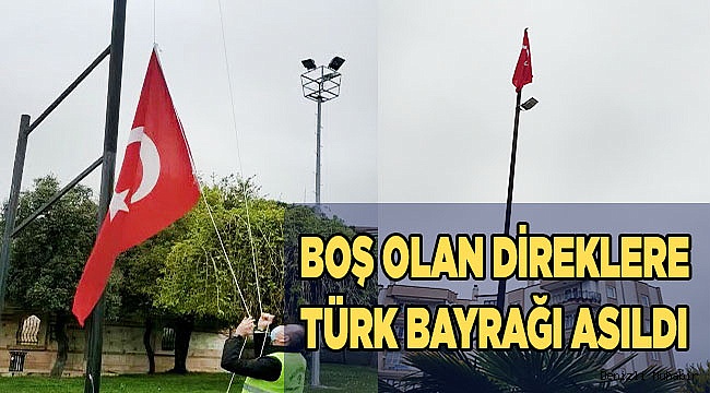 Boş olan direklere ekipler Türk Bayrağı astı
