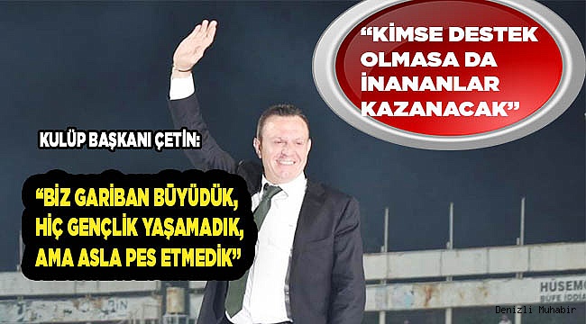 Çetin: "Bu şehrin kulübü hakettiği yerde kalacak.”