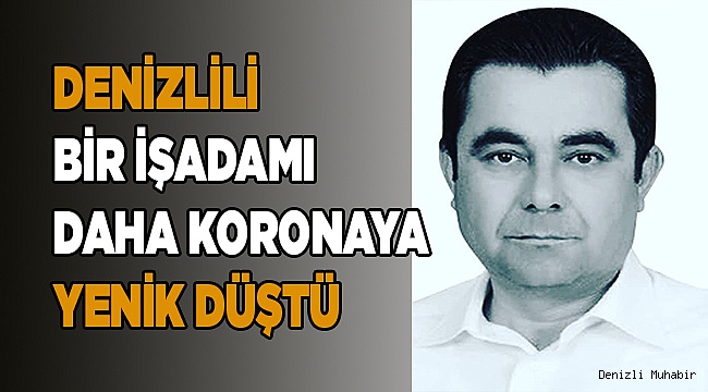 Denizli, bir işadamını daha koronaya kurban verdi
