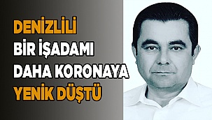 Denizli, bir işadamını daha koronaya kurban verdi