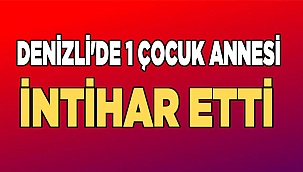 Denizli'de 1 çocuk annesi kadın intihar etti