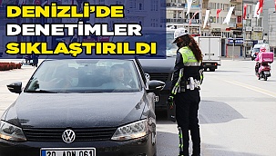 Denizli’de sokağa çıkma kısıtlamasında denetimler sıkılaştırıldı